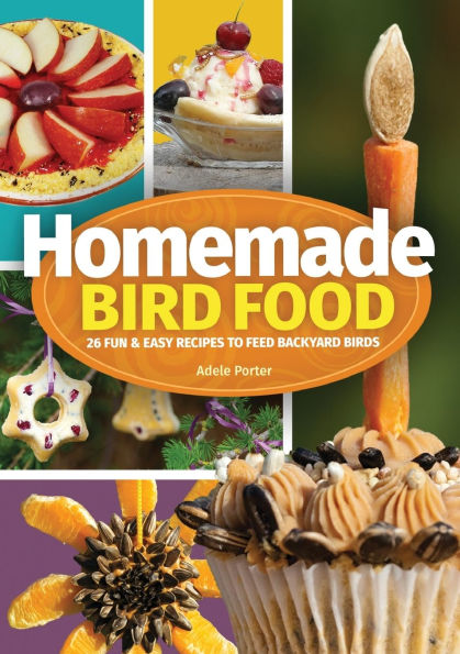 Homemade Bird Food: 26 Fun & Easy Recipes to Feed Backyard Birds