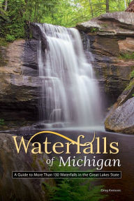 Title: Waterfalls of Michigan: A Guide to More Than 130 Waterfalls in the Great Lakes State, Author: Greg Kretovic