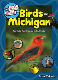 Title: The Kids' Guide to Birds of Michigan: Fun Facts, Activities and 86 Cool Birds, Author: Stan Tekiela