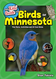 Title: The Kids' Guide to Birds of Minnesota: Fun Facts, Activities, and 100 Species of Cool Birds, Author: Stan Tekiela