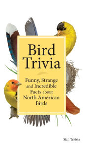 Title: Bird Trivia: Funny, Strange and Incredible Facts about North American Birds, Author: Stan Tekiela