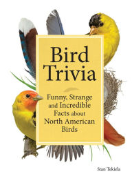 Title: Bird Trivia: Funny, Strange and Incredible Facts about North American Birds, Author: Stan Tekiela