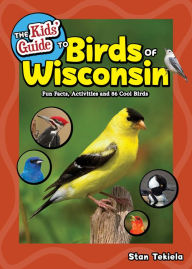 Title: The Kids' Guide to Birds of Wisconsin: Fun Facts, Activities and 86 Cool Birds, Author: Stan Tekiela