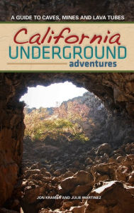 Title: California Underground: A Guide to Caves, Mines and Lava Tubes, Author: Jon Kramer