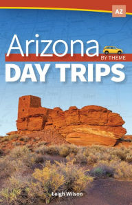Title: Arizona Day Trips by Theme, Author: Leigh Wilson