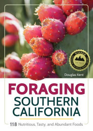 Title: Foraging Southern California: 118 Nutritious, Tasty, and Abundant Foods, Author: Douglas Kent