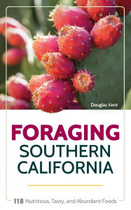 Title: Foraging Southern California: 118 Nutritious, Tasty, and Abundant Foods, Author: Douglas Kent