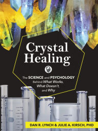 Free pdf book downloader Crystal Healing: The Science and Psychology Behind What Works, What Doesn't, and Why