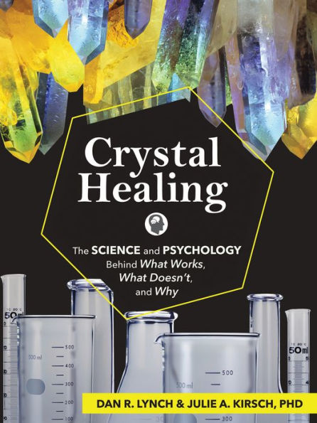 Crystal Healing: The Science and Psychology Behind What Works, Doesn't, Why