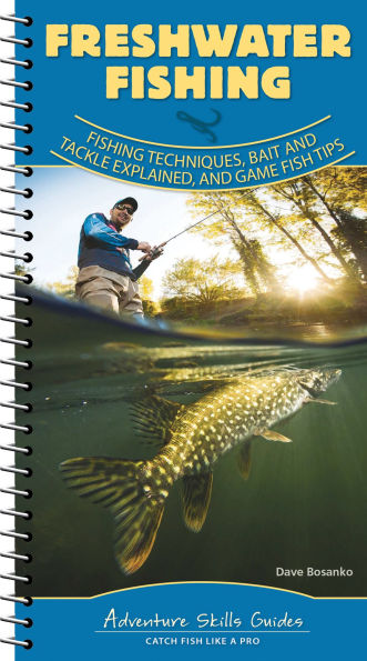 Freshwater Fishing: Fishing Techniques, Baits and Tackle Explained, and Game Fish Tips