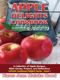 Title: Apple Delights Cookbook, Catholic Edition: A Collection of Apple Recipes, Author: Karen Jean Matsko Hood