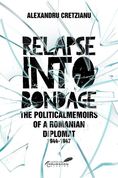 Relapse into Bondage: Political Memoirs of a Romanian Diplomat, 1918-1947