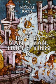 Title: Byzantium after Byzantium, Author: Nicolae Iorga