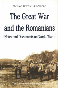 Title: The Great War and the Romanians: Notes and Documents on World War I, Author: Nicolae ne