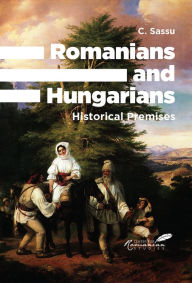 Title: Romanians and Hungarians: Historical Premises, Author: Phoebe Cho