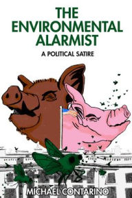 Title: The Environmental Alarmist: A Political Satire, Author: Michael Contarino