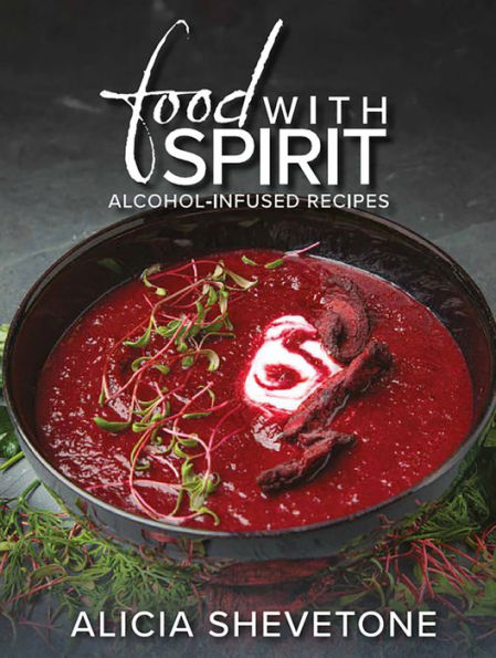 Food With Spirit: Alcohol-Infused Recipes