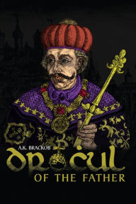 Title: Dracul - Of the Father: The Untold Story of Vlad Dracul, Author: A Brackob