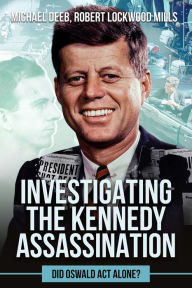 Title: Investigating the Kennedy Assassination: Did Oswald Act Alone?, Author: Robert Lockwood Mills