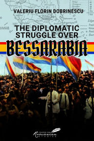 Title: The Diplomatic Struggle over Bessarabia, Author: Valeriu Florin Dobrinescu
