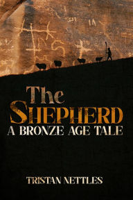 Title: The Shepherd: A Bronze Age Tale, Author: Tristan Nettles