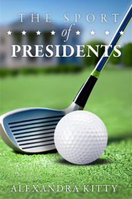 Download books to kindle The Sport of Presidents: The History of US Presidents and Golf MOBI in English by Alexandra Kitty 9781592114252