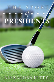 Ebooks downloaden gratis The Sport of Presidents: The History of US Presidents and Golf by Alexandra Kitty