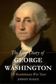 Free download mp3 audio books The Lost Diary of George Washington: The Revolutionary War Years by Johhny Teague 9781592114306 PDB in English