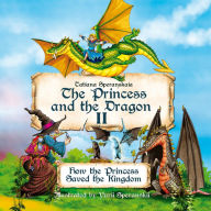 Title: The Princess and the Dragon: How the Princess Saved the Kingdom, Author: Tatiana Speranskaia