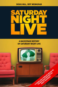Title: Saturday Night: A Backstage History of Saturday Night Live, Author: Doug Hill