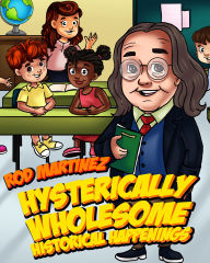 Title: Hysterically Wholesome Historical Happenings: A Compendium of American History We Can Learn From, Author: Rod Martinez