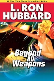 Title: Beyond All Weapons, Author: L. Ron Hubbard