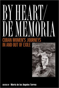 Title: By Heart/de Memori: Cuban Women's Journeys in and out of Exile, Author: Maria de los Angeles de Torres