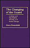 Title: The Changing of the Guard: Lesbian and Gay Elders, Identity, and Social Change, Author: Dana Rosenfeld