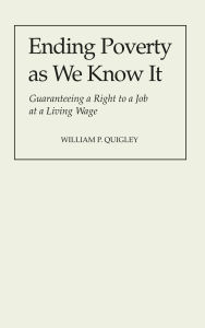 Title: Ending Poverty As We Know It: Guaranteeing A Right To A Job, Author: William Quigley