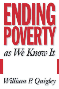 Title: Ending Poverty As We Know It: Guaranteeing A Right To A Job / Edition 1, Author: William Quigley