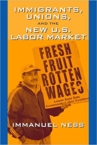 Title: Immigrants Unions & The New Us Labor Mkt / Edition 1, Author: Immanuel Ness