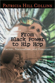 Title: From Black Power to Hip Hop: Racism, Nationalism, and Feminism / Edition 1, Author: Patricia Hill Collins