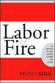 Title: Labor of Fire: The Ontology of Labor between Economy and Culture, Author: Bruno Gulli