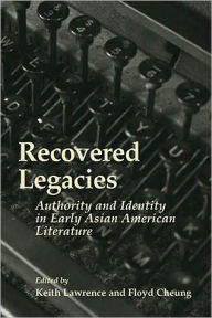 Title: Recovered Legacies: Authority And Identity In Early Asian Amer Lit, Author: Keith Lawrence