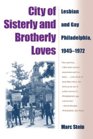 Title: City of Sisterly and Brotherly Loves: Lesbian and Gay Philadelphia, 1945-1972 / Edition 1, Author: Marc Stein