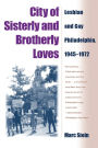 City of Sisterly and Brotherly Loves: Lesbian and Gay Philadelphia, 1945-1972 / Edition 1