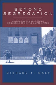 Title: Beyond Segregation: Multiracial And Multiethnic Neighborhoods / Edition 1, Author: Michael Maly