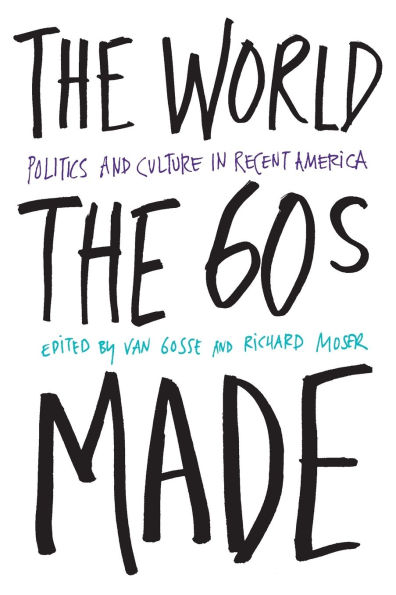 The World Sixties Made: Politics And Culture Recent America