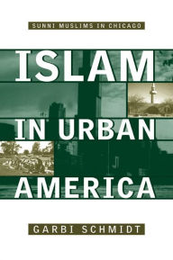 Title: Islam In Urban America: Sunni Muslims In Chicago / Edition 1, Author: Garbi Schmidt