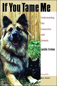 Title: If You Tame Me: Understanding Our Connection with Animals, Author: Leslie  Irvine
