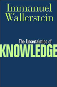 Title: Uncertainties Of Knowledge / Edition 1, Author: Immanuel Wallerstein