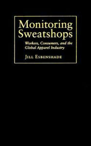 Title: Monitoring Sweatshops: Workers, Consumers, and the Global Apparel Industry, Author: Jill Esbenshade