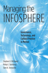 Title: Managing the Infosphere: Governance, Technology, and Cultural Practice in Motion, Author: Stephen D. McDowell