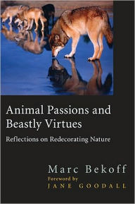 Title: Animal Passions and Beastly Virtues: Reflections on Redecorating Nature, Author: Marc Bekoff